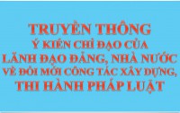 Truyền thông ý kiến chỉ đạo của Lãnh đạo Đảng, Nhà Nước về đổi mới công tác xây dựng, thi hành pháp luật